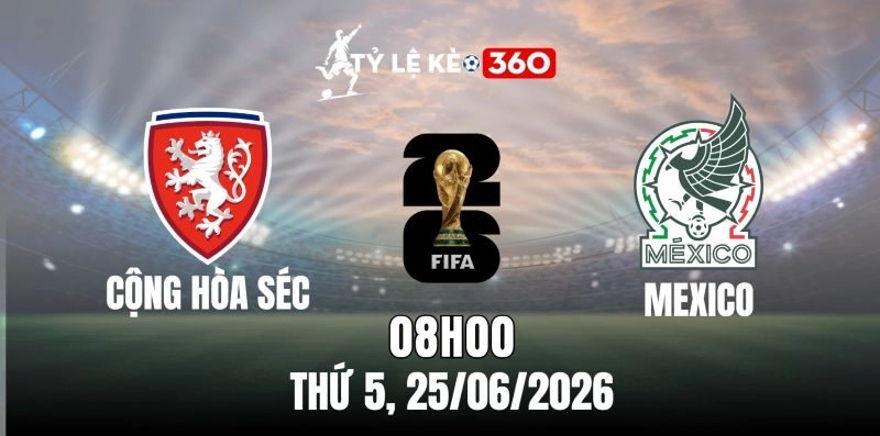 Soi Kèo Nhà Cái Cộng Hòa Séc Vs Mexico – Bảng A World Cup 08h00 Ngày 25/06/2026